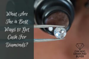 What Are The 4 Best Ways To Get Cash For Diamonds-Ido Chicagodiamondbuyer